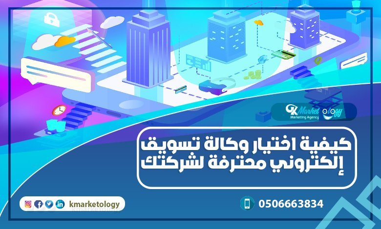 كيفية اختيار وكالة تسويق إلكتروني محترفة لشركتك