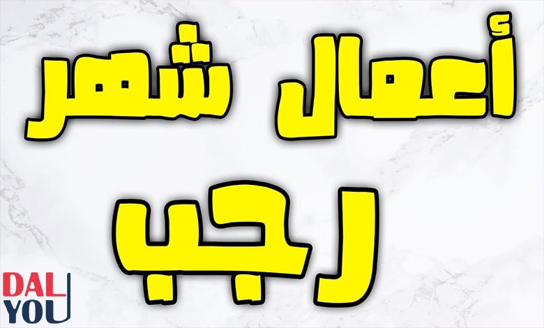 ما هي أهم الأعمال المستحبة في شهر رجب؟ ما هي أهم الأعمال المستحبة في شهر رجب؟