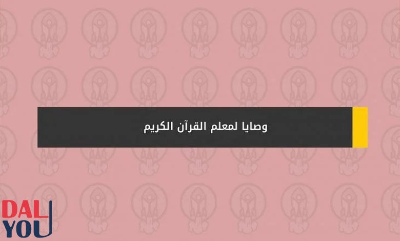 نصائح تربوية لمعلم القرآن في التعامل مع طلاب الحلقة